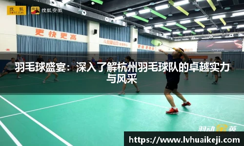 羽毛球盛宴：深入了解杭州羽毛球队的卓越实力与风采