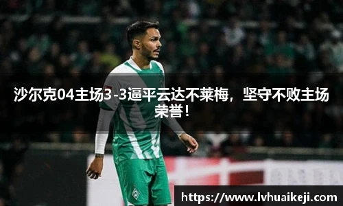 沙尔克04主场3-3逼平云达不莱梅，坚守不败主场荣誉！