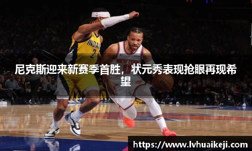 尼克斯迎来新赛季首胜，状元秀表现抢眼再现希望