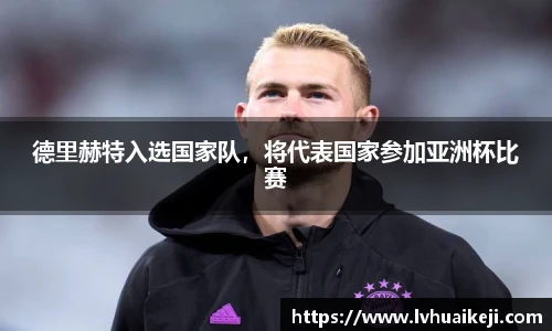 德里赫特入选国家队，将代表国家参加亚洲杯比赛