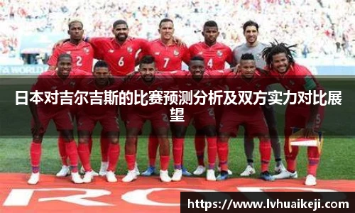 日本对吉尔吉斯的比赛预测分析及双方实力对比展望