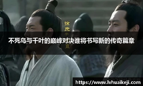 不死鸟与千叶的巅峰对决谁将书写新的传奇篇章